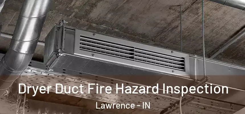  Dryer Duct Fire Hazard Inspection Lawrence - IN